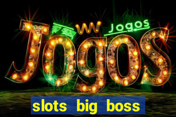 slots big boss paga mesmo